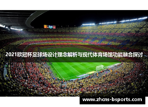 2021欧冠杯足球场设计理念解析与现代体育场馆功能融合探讨