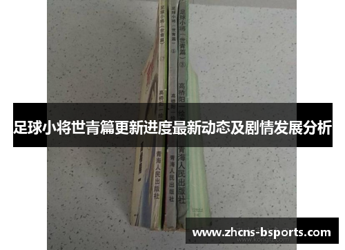 足球小将世青篇更新进度最新动态及剧情发展分析