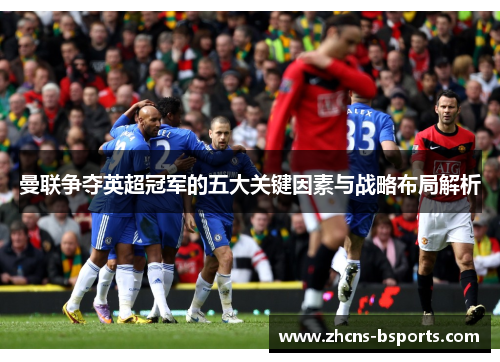 曼联争夺英超冠军的五大关键因素与战略布局解析