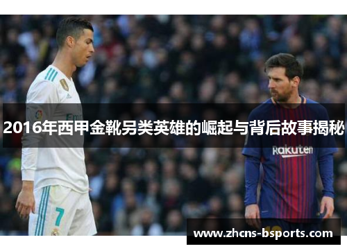 2016年西甲金靴另类英雄的崛起与背后故事揭秘