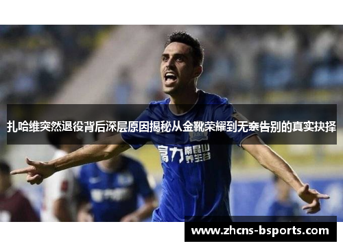 扎哈维突然退役背后深层原因揭秘从金靴荣耀到无奈告别的真实抉择