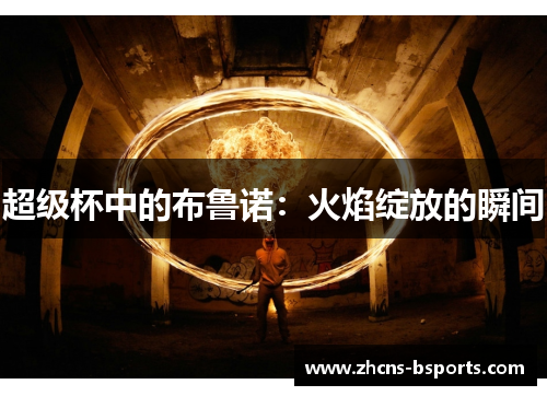 超级杯中的布鲁诺：火焰绽放的瞬间