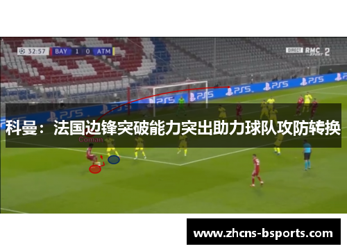 科曼：法国边锋突破能力突出助力球队攻防转换